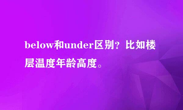 below和under区别？比如楼层温度年龄高度。