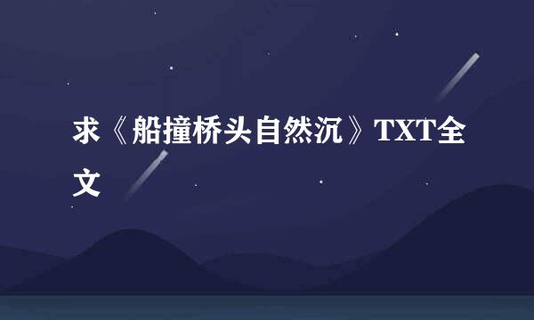 求《船撞桥头自然沉》TXT全文