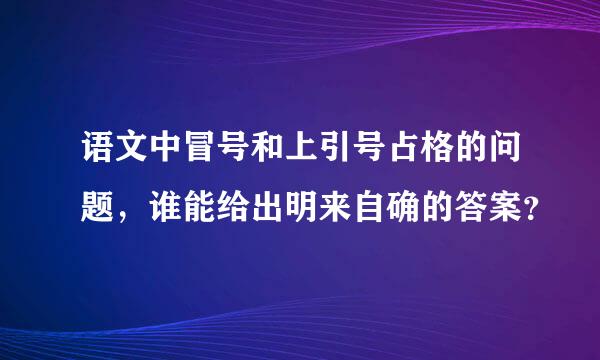 语文中冒号和上引号占格的问题，谁能给出明来自确的答案？