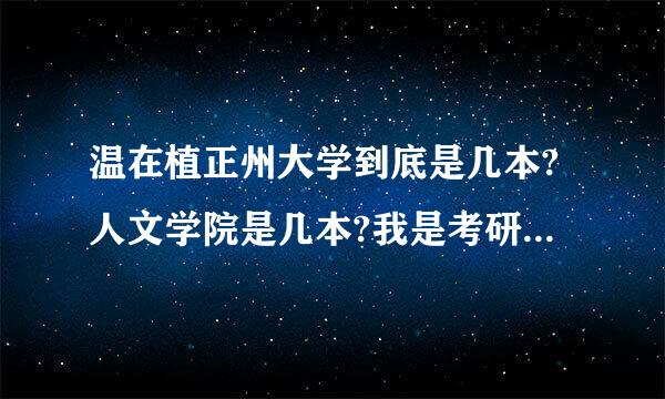 温在植正州大学到底是几本?人文学院是几本?我是考研的，我希望进一本学校，求大家帮忙!