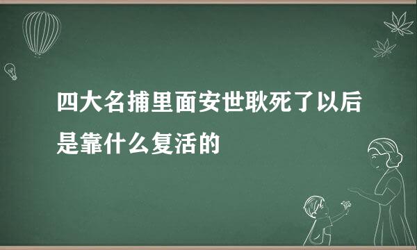 四大名捕里面安世耿死了以后是靠什么复活的