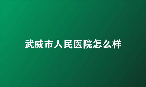 武威市人民医院怎么样