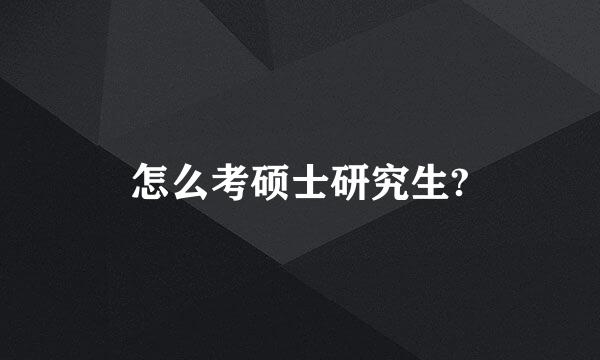 怎么考硕士研究生?