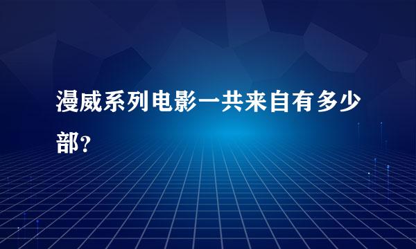 漫威系列电影一共来自有多少部？