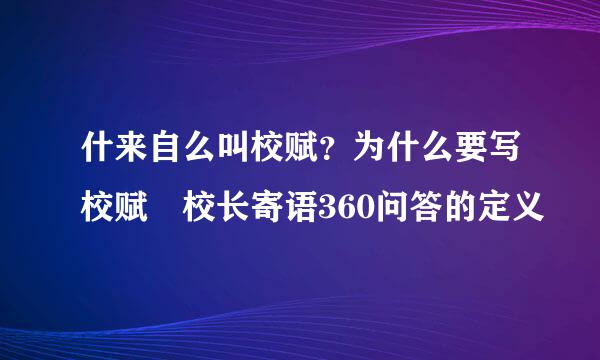 什来自么叫校赋？为什么要写校赋 校长寄语360问答的定义