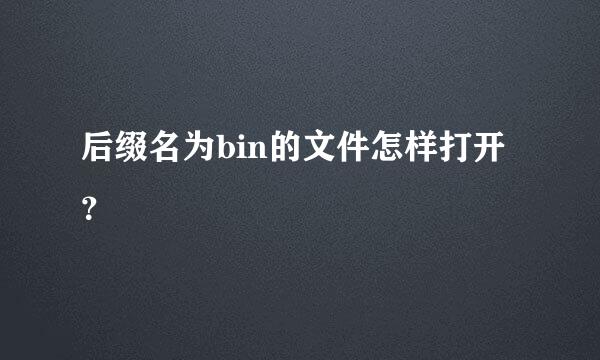 后缀名为bin的文件怎样打开？