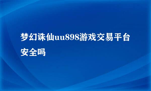 梦幻诛仙uu898游戏交易平台安全吗