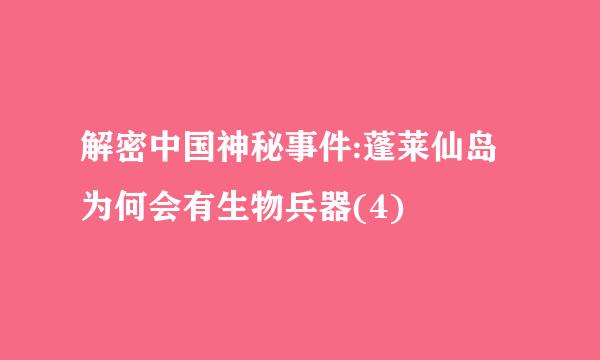 解密中国神秘事件:蓬莱仙岛为何会有生物兵器(4)