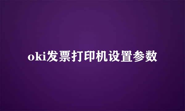 oki发票打印机设置参数