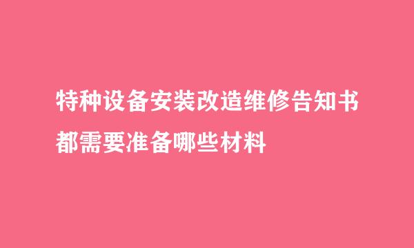 特种设备安装改造维修告知书都需要准备哪些材料