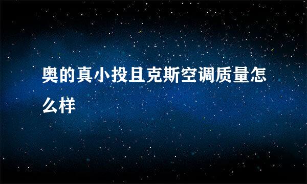 奥的真小投且克斯空调质量怎么样