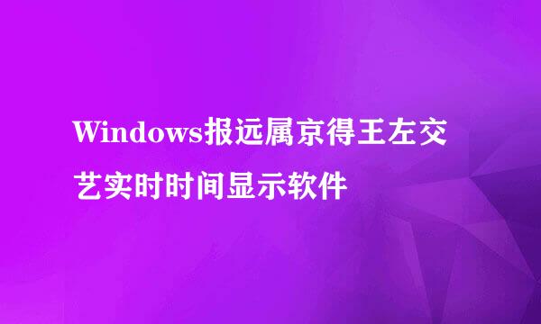 Windows报远属京得王左交艺实时时间显示软件