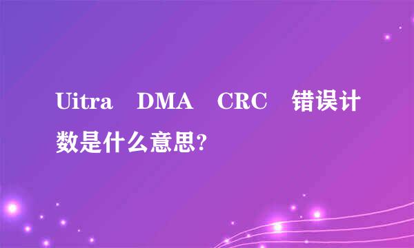 Uitra DMA CRC 错误计数是什么意思?