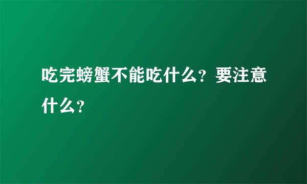 吃完螃蟹不能吃什么？要注意什么？