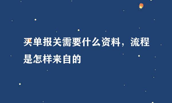 买单报关需要什么资料，流程是怎样来自的