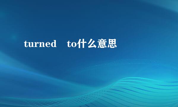 turned to什么意思