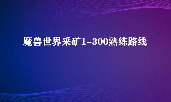 魔兽世界采矿1-300熟练路线