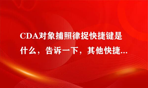 CDA对象捕照律捉快捷键是什么，告诉一下，其他快捷方式有的也告诉一下!