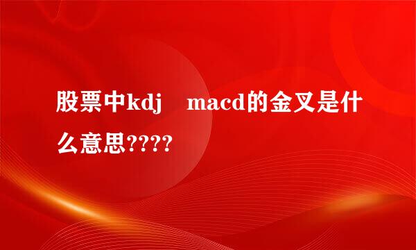 股票中kdj macd的金叉是什么意思????