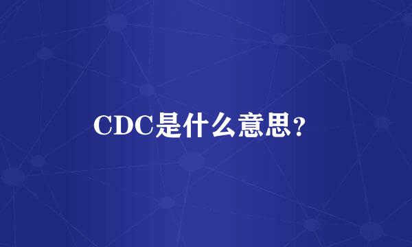 CDC是什么意思？