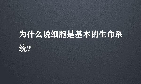 为什么说细胞是基本的生命系统？