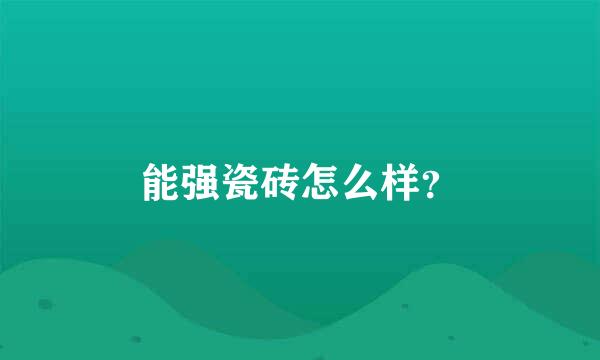 能强瓷砖怎么样？