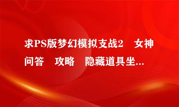 求PS版梦幻模拟支战2 女神问答 攻略 隐藏道具坐标 隐藏剧情等 谢拉