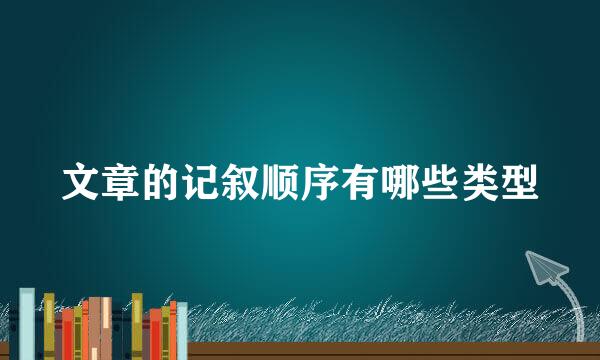 文章的记叙顺序有哪些类型