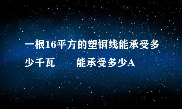 一根16平方的塑铜线能承受多少千瓦  能承受多少A