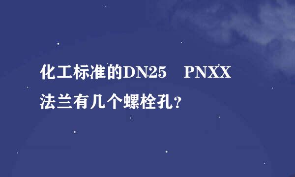 化工标准的DN25 PNXX 法兰有几个螺栓孔？