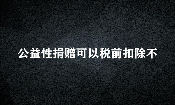 公益性捐赠可以税前扣除不