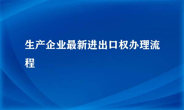 生产企业最新进出口权办理流程