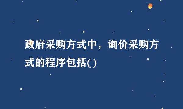 政府采购方式中，询价采购方式的程序包括()