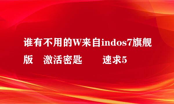 谁有不用的W来自indos7旗舰版 激活密匙  速求5