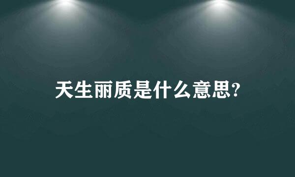 天生丽质是什么意思?