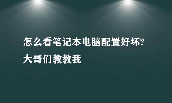 怎么看笔记本电脑配置好坏?大哥们教教我