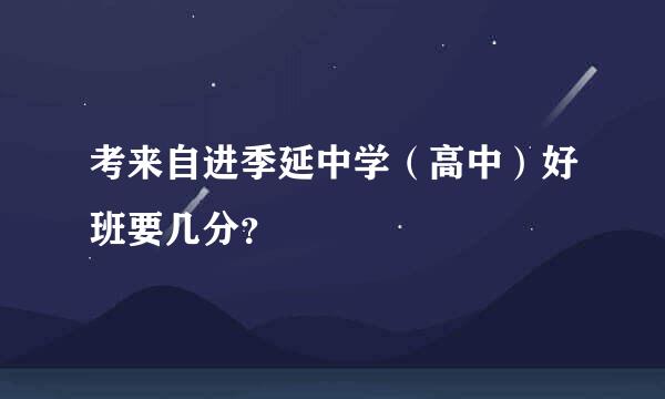 考来自进季延中学（高中）好班要几分？