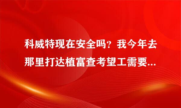 科威特现在安全吗？我今年去那里打达植富查考望工需要注意什么呢呢？？