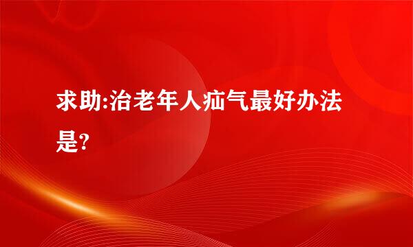 求助:治老年人疝气最好办法是?