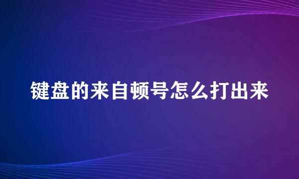 键盘的来自顿号怎么打出来