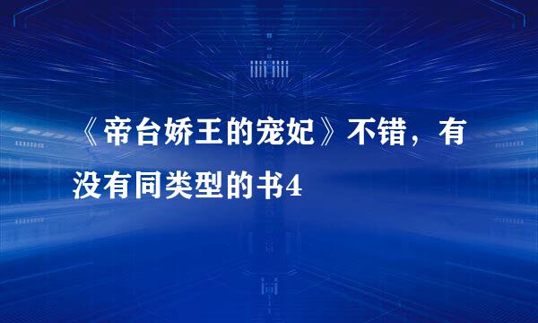 《帝台娇王的宠妃》不错，有没有同类型的书4