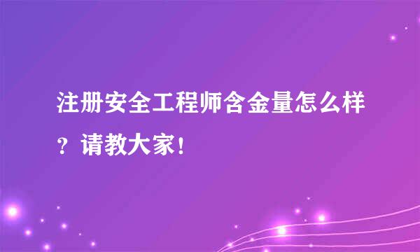 注册安全工程师含金量怎么样？请教大家！