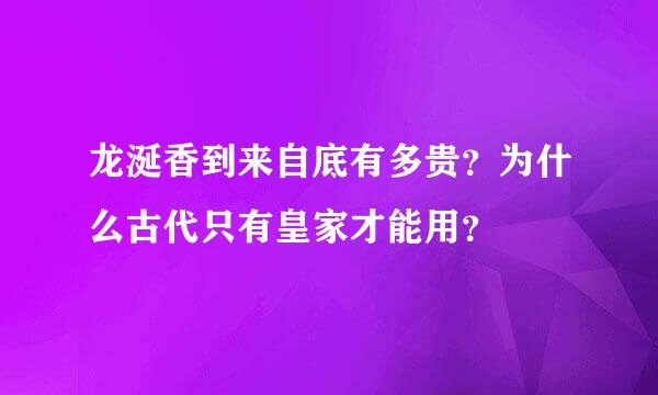 龙涎香到来自底有多贵？为什么古代只有皇家才能用？