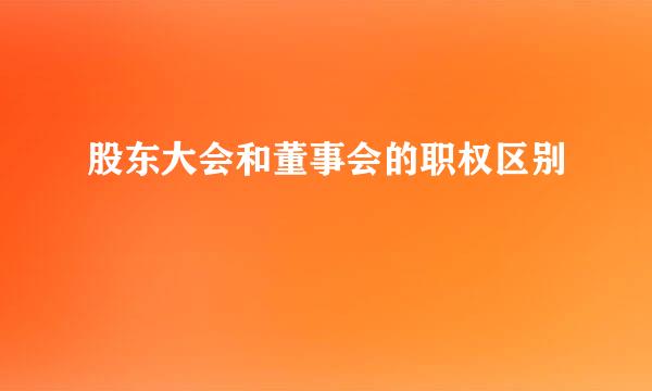 股东大会和董事会的职权区别