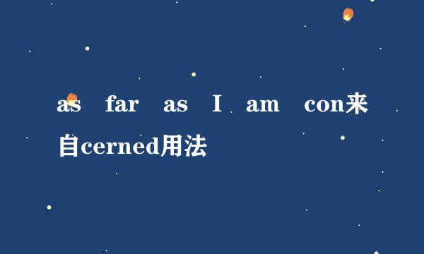 as far as I am con来自cerned用法