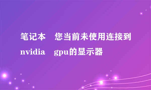 笔记本 您当前未使用连接到nvidia gpu的显示器