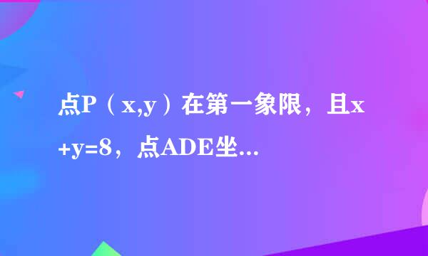 点P（x,y）在第一象限，且x+y=8，点ADE坐标为（6，0），设△OPA的面积为S。（1）