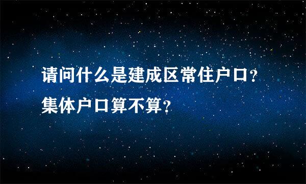 请问什么是建成区常住户口？集体户口算不算？