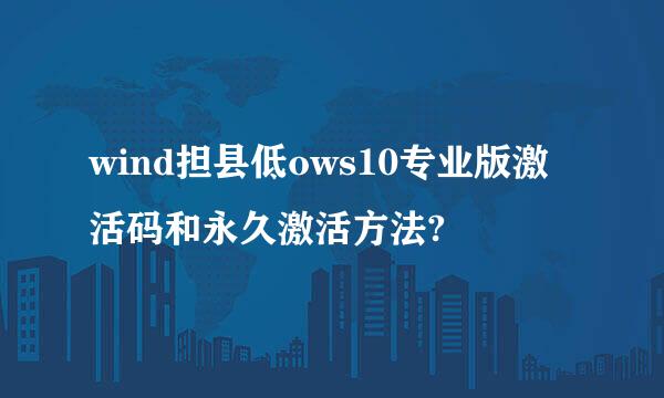 wind担县低ows10专业版激活码和永久激活方法?