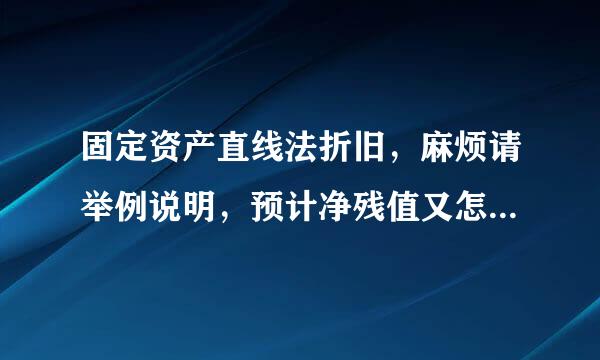 固定资产直线法折旧，麻烦请举例说明，预计净残值又怎么计算？